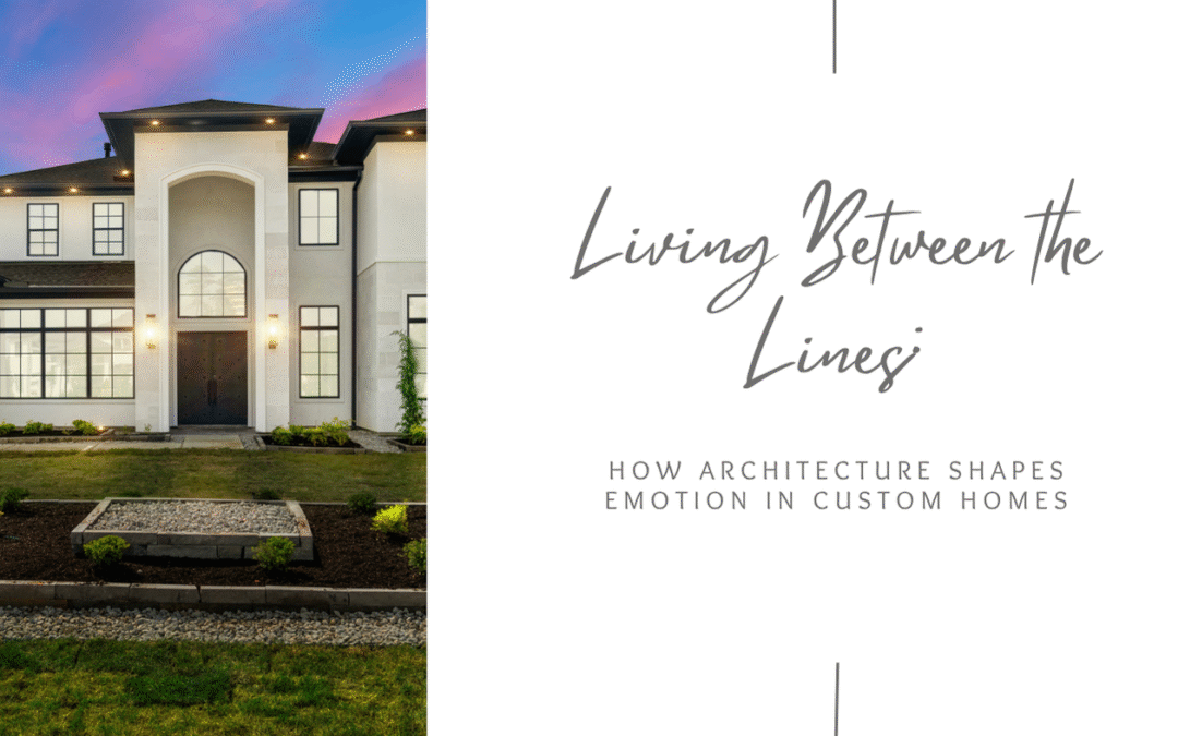 Living Between the Lines: How Architecture Shapes Emotion in Custom Homes